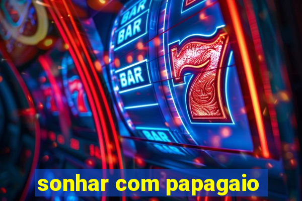 sonhar com papagaio